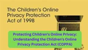 Protecting Children's Online Privacy: Understanding the Children's Online Privacy Protection Act (COPPA)